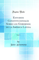 Estudios Constitucionales Sobre los Gobiernos de la América Latina, Vol. 1 (Classic Reprint)