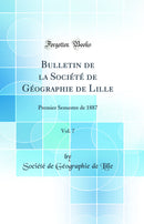 Bulletin de la Société de Géographie de Lille, Vol. 7: Premier Semestre de 1887 (Classic Reprint)