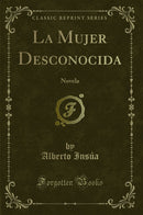 La Mujer Desconocida: Novela (Classic Reprint)