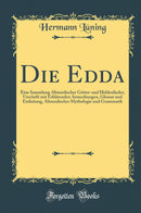 Die Edda: Eine Sammlung Altnordischer Götter-und Heldenlieder; Urschrift mit Erklärenden Anmerkungen, Glossar und Einleitung, Altnordischer Mythologie und Grammatik (Classic Reprint)