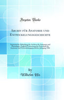 Archiv für Anatomie und Entwickelungsgeschichte: Anatomische Abtheilung des Archives für Anatomie und Physiologie, Zugleich Fortsetzung der Zeitschrift für Anatomie und Entwickelungsgeschichte; Jahrgang 1902 (Classic Reprint)