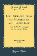 Die Deutsche Prosa von Mosheim bis auf Unsere Tage, Vol. 2: Von A. W. V. Schlegel bis auf Unsere Tage (Classic Reprint)