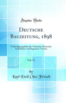 Deutsche Bauzeitung, 1898, Vol. 32: Verkündigungsblatt des Verbandes Deutscher Architekten-und Ingenieur-Vereine (Classic Reprint)