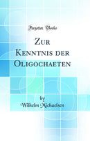 Zur Kenntnis der Oligochaeten (Classic Reprint)