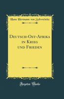 Deutsch-Ost-Afrika in Krieg und Frieden (Classic Reprint)