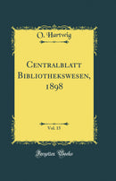Centralblatt Bibliothekswesen, 1898, Vol. 15 (Classic Reprint)