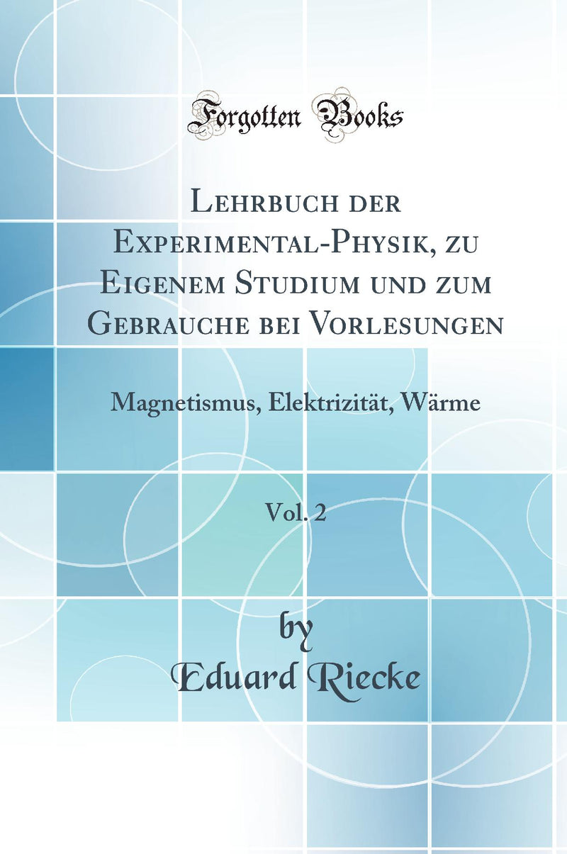 Lehrbuch der Experimental-Physik, zu Eigenem Studium und zum Gebrauche bei Vorlesungen, Vol. 2: Magnetismus, Elektrizität, Wärme (Classic Reprint)