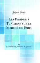 Les Produits Tunisiens sur le Marché de Paris (Classic Reprint)