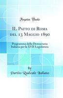 IL Patto di Roma del 13 Maggio 1890: Programma della Democrazia Italiana per la XVII Legislatura (Classic Reprint)