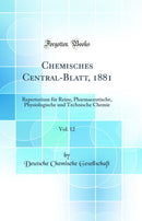 Chemisches Central-Blatt, 1881, Vol. 12: Repertorium für Reine, Pharmaceutische, Physiologische und Technische Chemie (Classic Reprint)