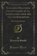 Schleswig-Holsteins Freiheitskampf im 13. Jahrhundert, oder der Tag von Bornhöved, Vol. 1: Historischer Roman (Classic Reprint)