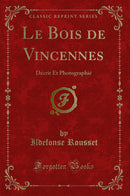 Le Bois de Vincennes: Décrit Et Photographié (Classic Reprint)