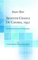 Seventh Census Of Canada, 1931: New Brunswick Census Of Agriculture (Classic Reprint)