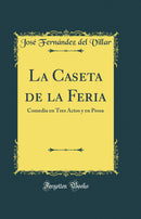 La Caseta de la Feria: Comedia en Tres Actos y en Prosa (Classic Reprint)