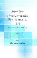 Dokumente des Fortschritts, 1913, Vol. 6: Internationale Revue; Heft 1-4 (Classic Reprint)