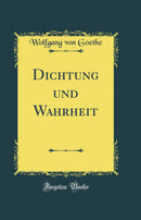 Dichtung und Wahrheit (Classic Reprint)