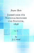 Jahrbücher für Nationalökonomie und Statistik, 1898, Vol. 70 (Classic Reprint)