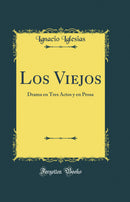 Los Viejos: Drama en Tres Actos y en Prosa (Classic Reprint)