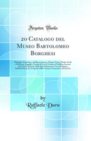 2o Catalogo del Museo Bartolomeo Borghesi: Medaglie Artistiche e del Rinascimento, Monete Estere Medio-Evali e Moderne, Suggelli e Piombi di Cui la Vendita al Pubblico Incanto Sarà Fatta in Roma Nelle Sale di Dante per Cura del Signor Raffaele Dura; IL 2