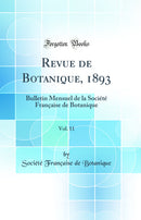 Revue de Botanique, 1893, Vol. 11: Bulletin Mensuel de la Société Française de Botanique (Classic Reprint)