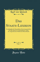 Das Staats-Lexikon, Vol. 7: Encyklopädie der Sämmtlichen Staatswissenschaften für Alle Stände; In Verbindung mit Vielen der Angesehensten Publicisten Deutschlands (Classic Reprint)