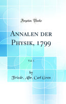 Annalen der Physik, 1799, Vol. 1 (Classic Reprint)