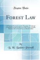 Forest Law: A Course of Lectures on the Principles of Civil and Criminal Law and on the Law of the Forest (Chiefly Based on the Laws in Force in British India) (Classic Reprint)
