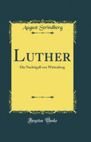 Luther: Die Nachtigall von Wittenberg (Classic Reprint)
