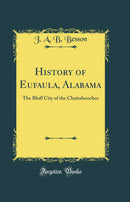 History of Eufaula, Alabama: The Bluff City of the Chattahoochee (Classic Reprint)
