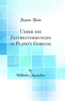 Ueber die Zeitbestimmungen in Plato's Gorgias (Classic Reprint)