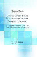 United States Tariff Rates on Agricultural Products (Revised): A Complete History of Each Rate From September 1922 to May 1946 (Classic Reprint)
