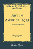 Art in America, 1913, Vol. 1: An Illustrated Quarterly (Classic Reprint)