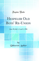 Hespeler Old Boys' Re-Union: June 30, July 1, 2 and 3, 1906 (Classic Reprint)