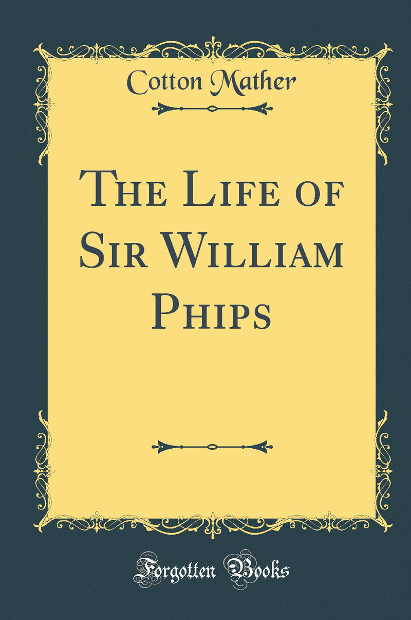The Life of Sir William Phips (Classic Reprint)