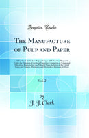 The Manufacture of Pulp and Paper, Vol. 2: A Textbook of Modern Pulp and Paper Mill Practice, Prepared Under the Direction of the Joint Executive Committee on Vocational Education Representing the Pulp and Paper Industry of the United States and Cana