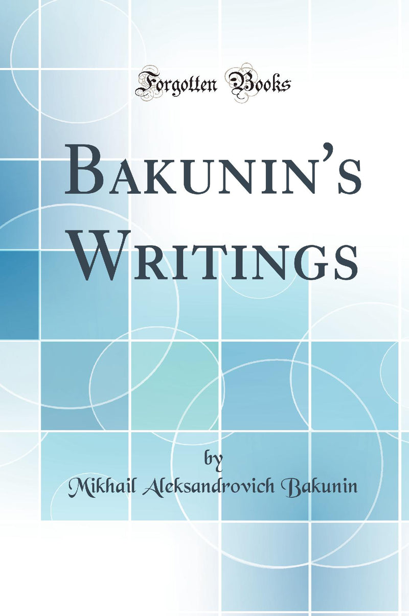Bakunin''s Writings (Classic Reprint)