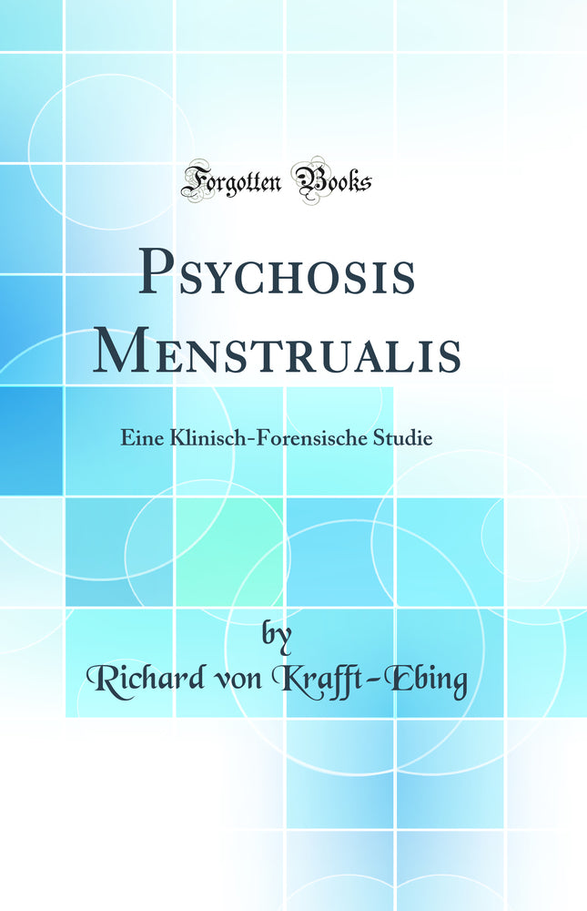 Psychosis Menstrualis: Eine Klinisch-Forensische Studie (Classic Reprint)