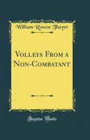Volleys From a Non-Combatant (Classic Reprint)