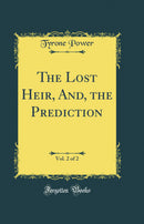 The Lost Heir, And, the Prediction, Vol. 2 of 2 (Classic Reprint)