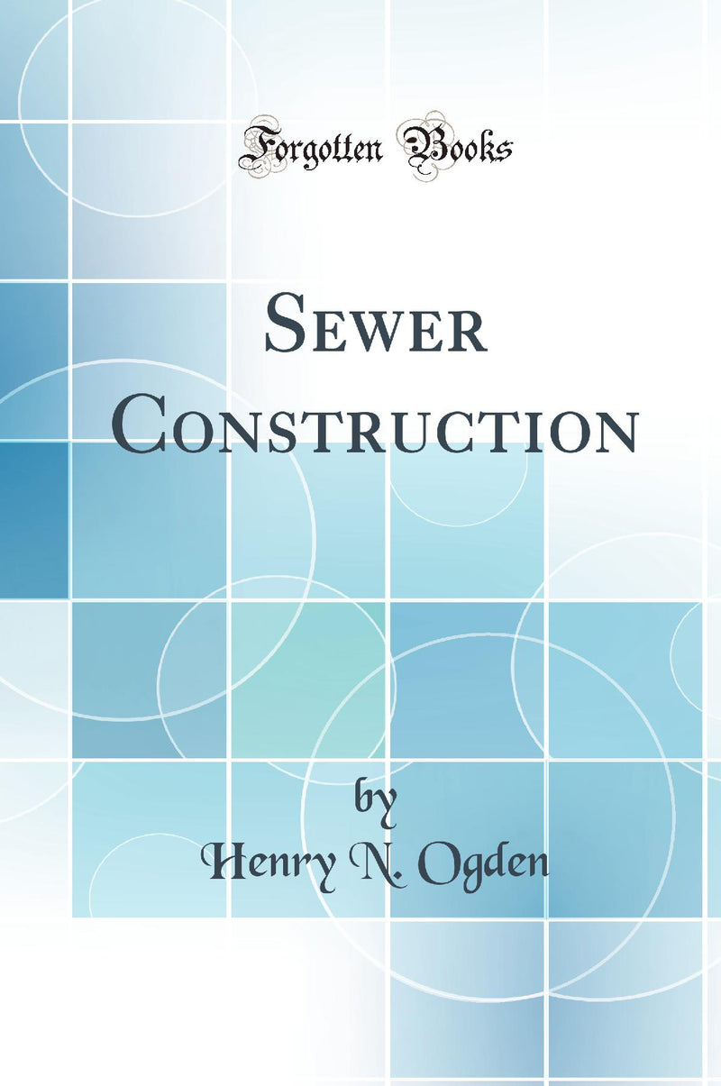 Sewer Construction (Classic Reprint)
