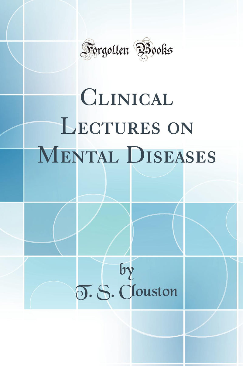 Clinical Lectures on Mental Diseases (Classic Reprint)