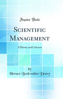 Scientific Management: A History and Criticism (Classic Reprint)