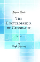 The Encyclopaedia of Geography, Vol. 1 of 3 (Classic Reprint)