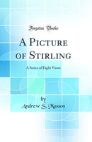 A Picture of Stirling: A Series of Eight Views (Classic Reprint)