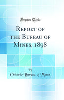 Report of the Bureau of Mines, 1898 (Classic Reprint)