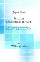 Remaines Concerning Britaine: Their Languages, Names, Surnames, Allusions, Anagrammes, Armories, Monies, Empreses, Apparell, Artillarie, Wise Speeches, Proverbs, Poesies, Epitaphes (Classic Reprint)
