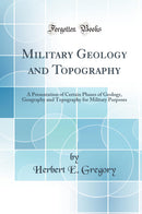 Military Geology and Topography: A Presentation of Certain Phases of Geology, Geography and Topography for Military Purposes (Classic Reprint)