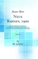 Neue Bahnen, 1900, Vol. 11: Monatsschrift für Haus-Schul-und Gesellschafts-Erziehung; Zugleich Organ der Freien Vereinigung für Philosophische Paedagogik (Classic Reprint)