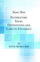 Elementary Ideas, Definitions and Laws in Dynamics (Classic Reprint)