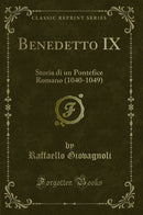 Benedetto IX: Storia di un Pontefice Romano (1040-1049) (Classic Reprint)